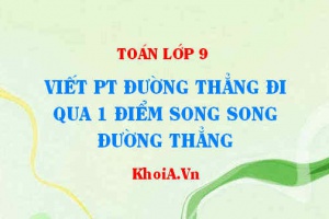 Viết phương trình đường thẳng đi qua 1 điểm và song song với đường thẳng - Toán lớp 9
